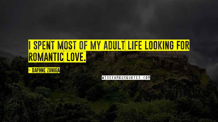 Daphne Zuniga quotes: I spent most of my adult life looking for romantic love.