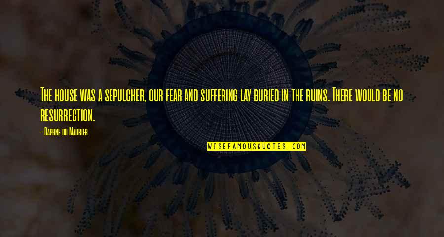 Daphne's Quotes By Daphne Du Maurier: The house was a sepulcher, our fear and Daphne's Quotes By Daphne Du Maurier: The house was a sepulcher, our fear and