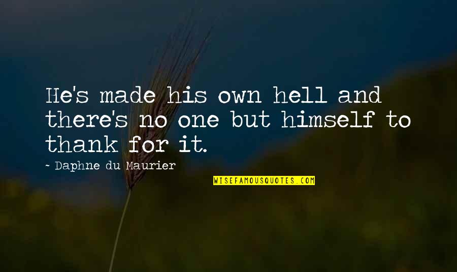Daphne's Quotes By Daphne Du Maurier: He's made his own hell and there's no Daphne's Quotes By Daphne Du Maurier: He's made his own hell and there's no