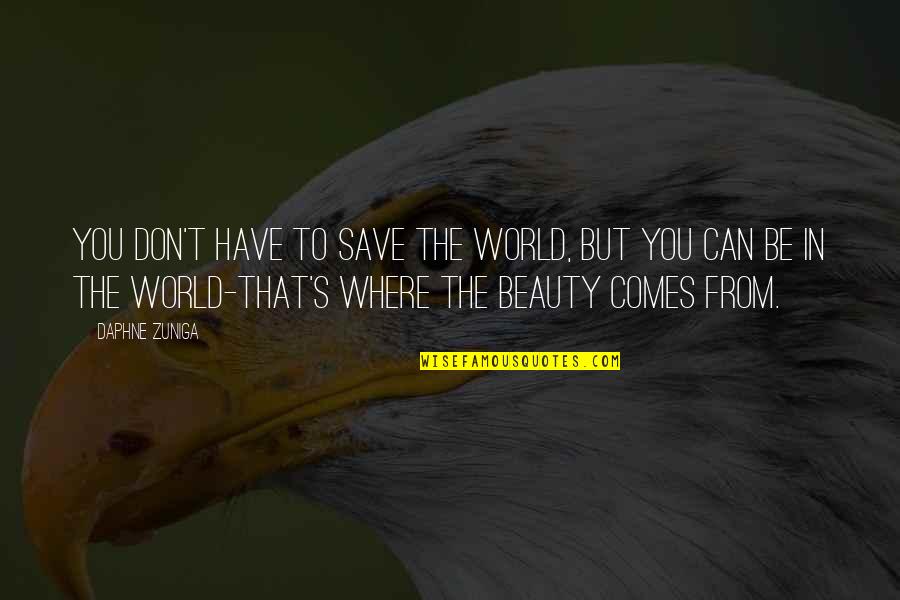 Daphne's Quotes By Daphne Zuniga: You don't have to save the world, but Daphne's Quotes By Daphne Zuniga: You don't have to save the world, but