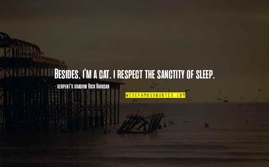 Daphney Hlomuka Quotes By Serpent's Shadow Rick Riordan: Besides, i'm a cat. i respect the sanctity Daphney Hlomuka Quotes By Serpent's Shadow Rick Riordan: Besides, i'm a cat. i respect the sanctity