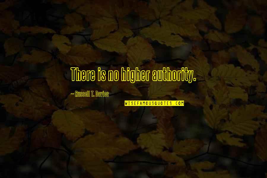 Daphney Parson Quotes By Russell T. Davies: There is no higher authority. Daphney Parson Quotes By Russell T. Davies: There is no higher authority.