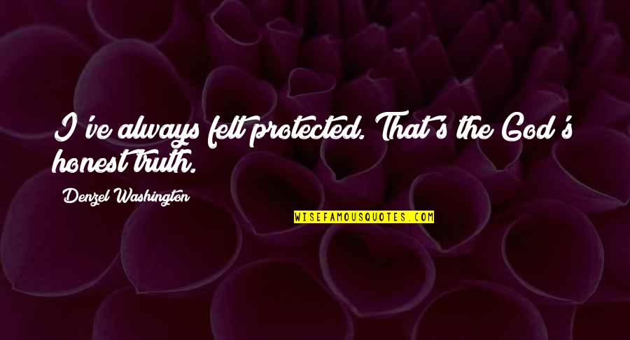 Daphney Spring Quotes By Denzel Washington: I've always felt protected. That's the God's honest