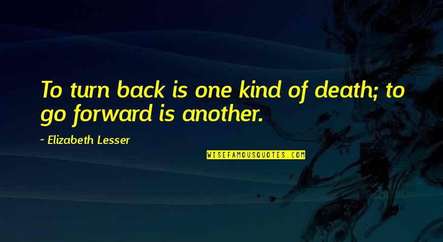 Dapino Guillermo Quotes By Elizabeth Lesser: To turn back is one kind of death;
