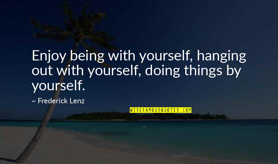 Dappen Cup Quotes By Frederick Lenz: Enjoy being with yourself, hanging out with yourself,