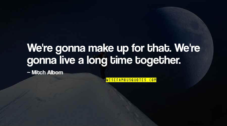 Dapper Dan Man Quotes By Mitch Albom: We're gonna make up for that. We're gonna