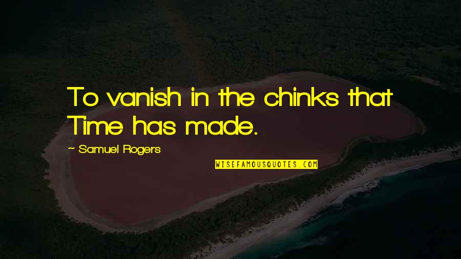 Dapper Short Quotes By Samuel Rogers: To vanish in the chinks that Time has