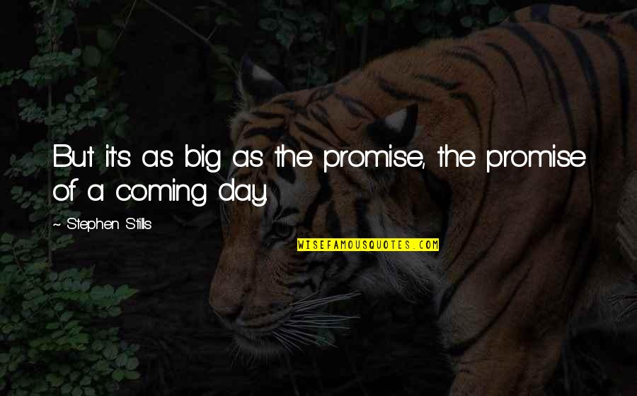 Dapper Style Quotes By Stephen Stills: But it's as big as the promise, the