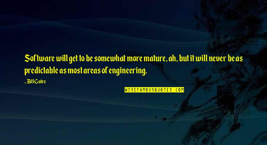 Dappered Forum Quotes By Bill Gates: Software will get to be somewhat more mature,