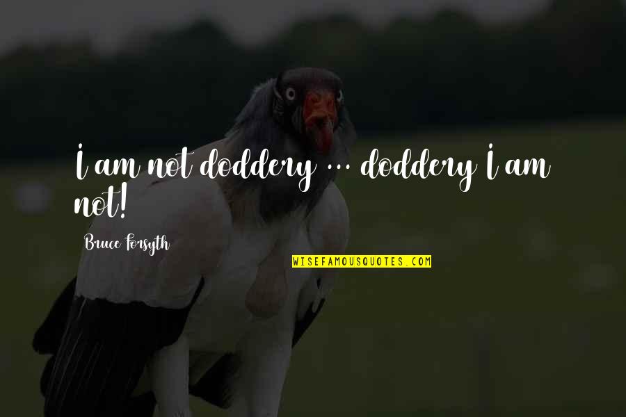Dapple Dachshund Quotes By Bruce Forsyth: I am not doddery ... doddery I am