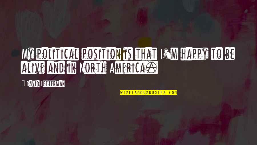 Dappled Quotes By David Letterman: My political position is that I'm happy to