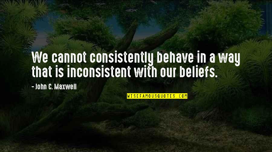 Dappled Quotes By John C. Maxwell: We cannot consistently behave in a way that