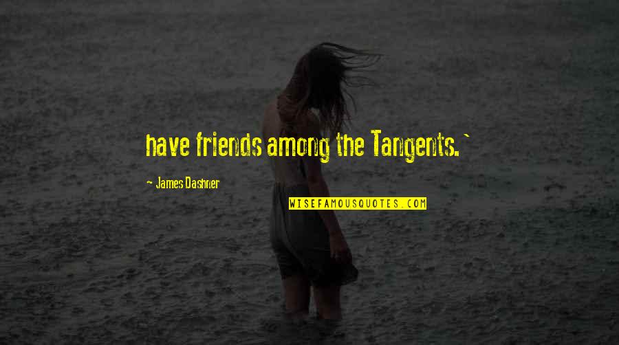 Dappy Quotes By James Dashner: have friends among the Tangents.'