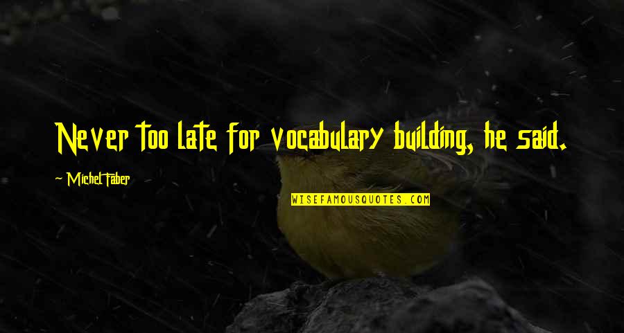Daquila Bakery Quotes By Michel Faber: Never too late for vocabulary building, he said. Daquila Bakery Quotes By Michel Faber: Never too late for vocabulary building, he said.