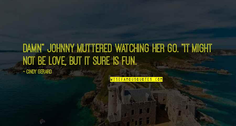 Dar Es Salaam Quotes By Cindy Gerard: Damn" Johnny muttered watching her go. "It might