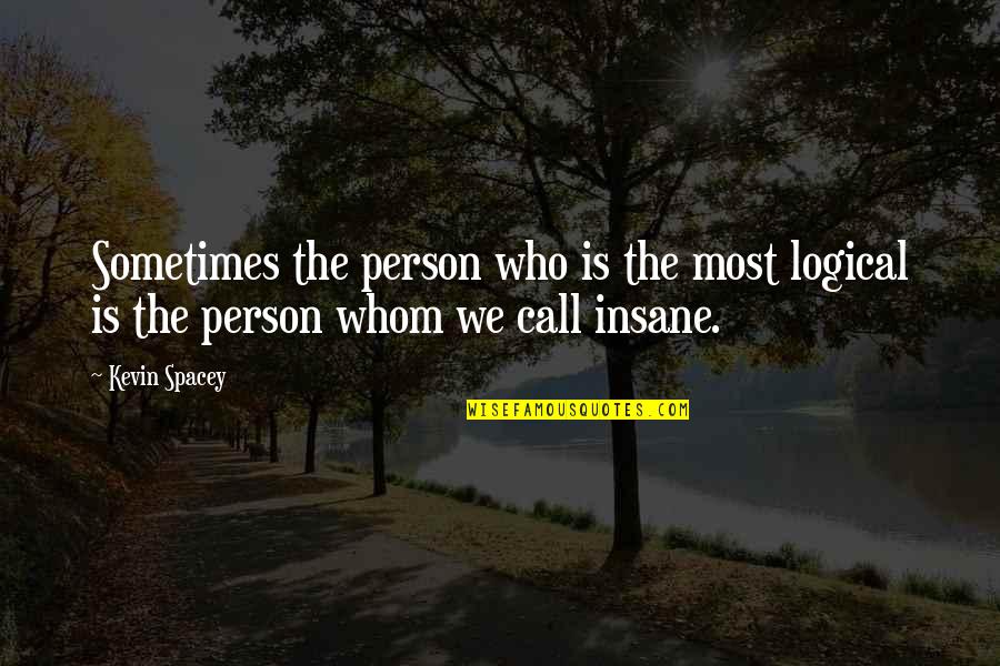 Dar Es Salaam Quotes By Kevin Spacey: Sometimes the person who is the most logical