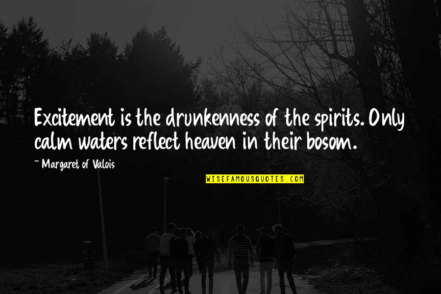 Dar Gracias A Dios Quotes By Margaret Of Valois: Excitement is the drunkenness of the spirits. Only