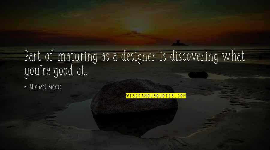 Dar Gracias Quotes By Michael Bierut: Part of maturing as a designer is discovering