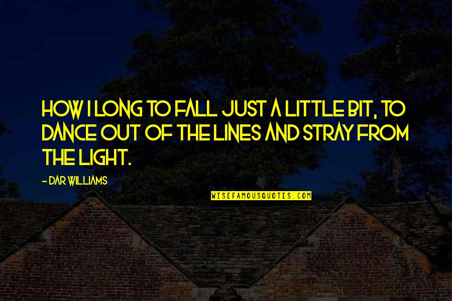 Dar Quotes By Dar Williams: How I long to fall just a little