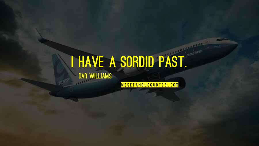 Dar Quotes By Dar Williams: I have a sordid past.