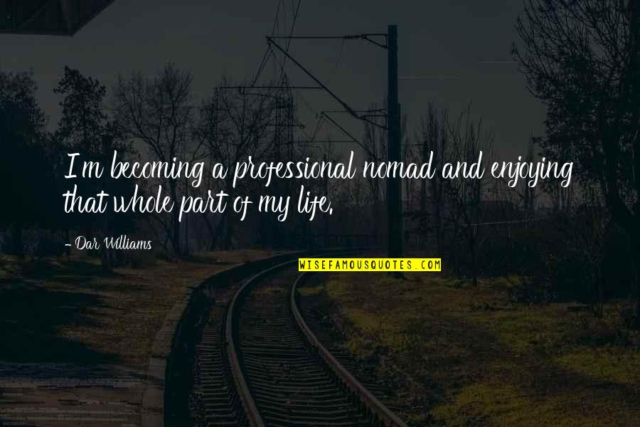 Dar Quotes By Dar Williams: I'm becoming a professional nomad and enjoying that