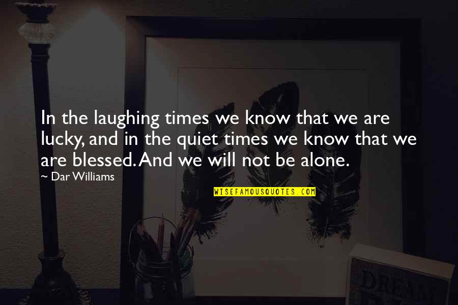 Dar Quotes By Dar Williams: In the laughing times we know that we