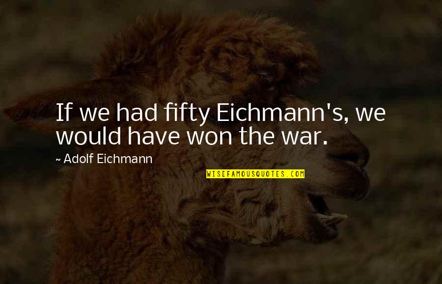 Dar Salam Quotes By Adolf Eichmann: If we had fifty Eichmann's, we would have