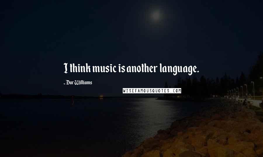 Dar Williams quotes: I think music is another language.