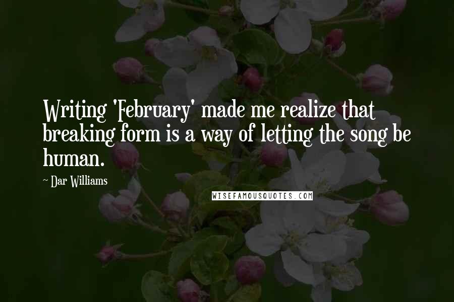 Dar Williams quotes: Writing 'February' made me realize that breaking form is a way of letting the song be human.