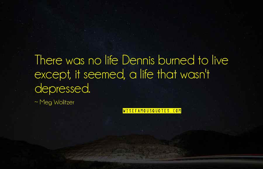 Dara Bubamara Quotes By Meg Wolitzer: There was no life Dennis burned to live