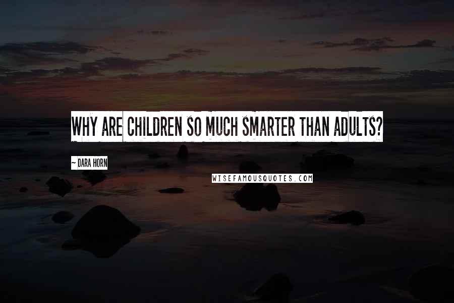 Dara Horn quotes: Why are children so much smarter than adults?
