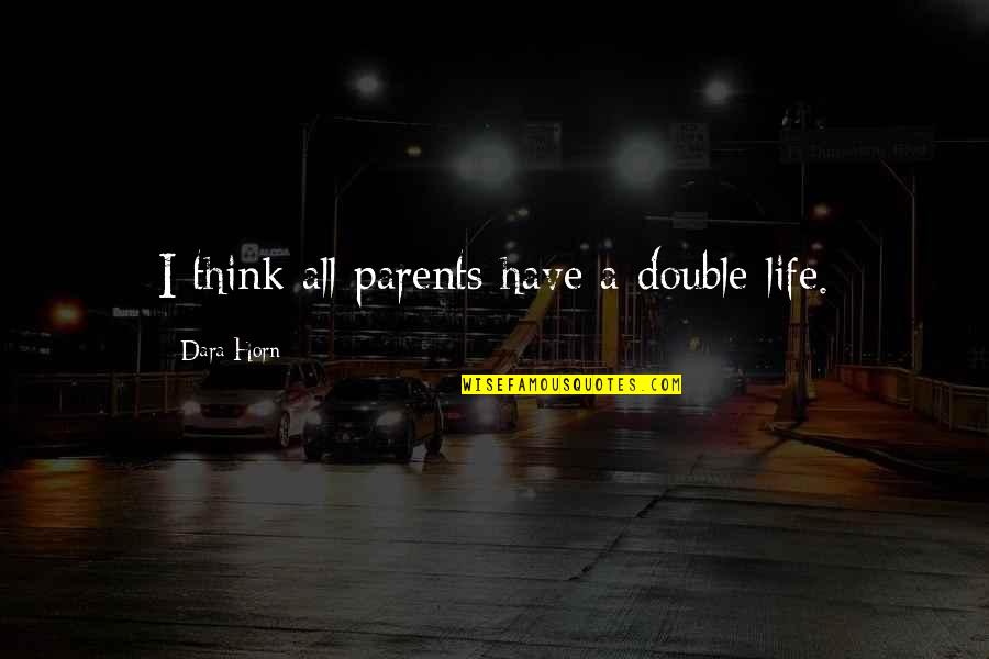 Dara Horn Quotes By Dara Horn: I think all parents have a double life.