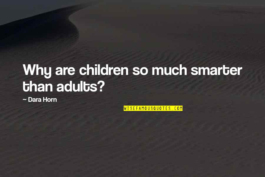 Dara Horn Quotes By Dara Horn: Why are children so much smarter than adults?