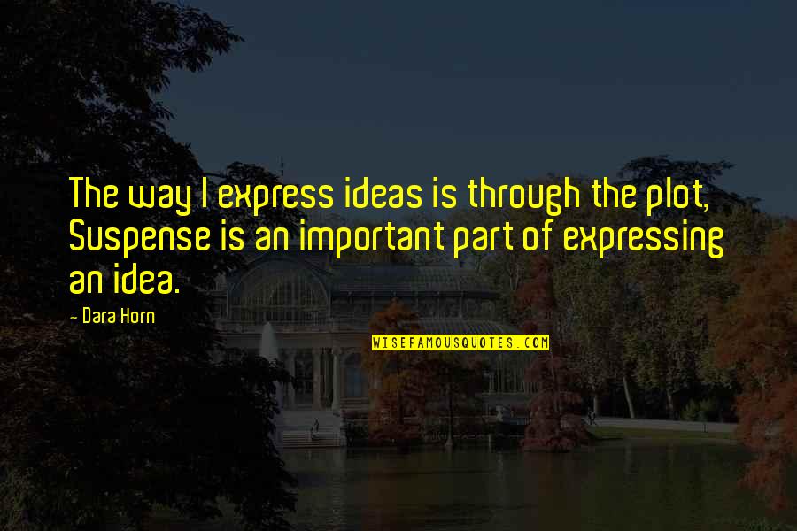 Dara Horn Quotes By Dara Horn: The way I express ideas is through the