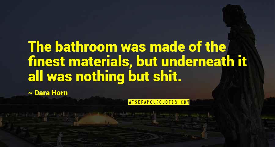 Dara Horn Quotes By Dara Horn: The bathroom was made of the finest materials,