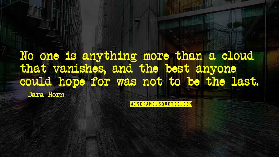 Dara O'briain Quotes By Dara Horn: No one is anything more than a cloud Dara O'briain Quotes By Dara Horn: No one is anything more than a cloud