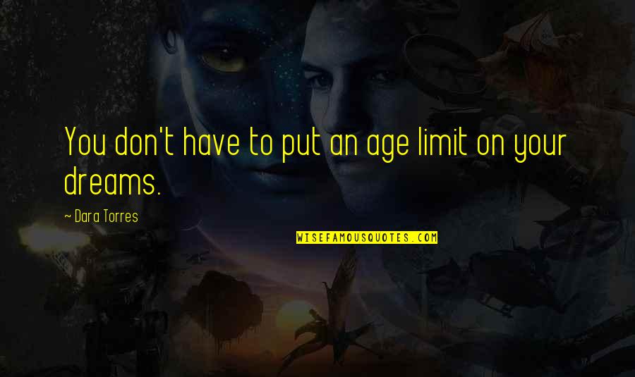 Dara O'briain Quotes By Dara Torres: You don't have to put an age limit Dara O'briain Quotes By Dara Torres: You don't have to put an age limit