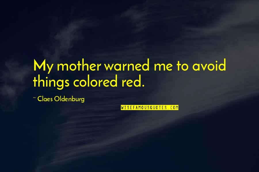 Darabana Olx Quotes By Claes Oldenburg: My mother warned me to avoid things colored