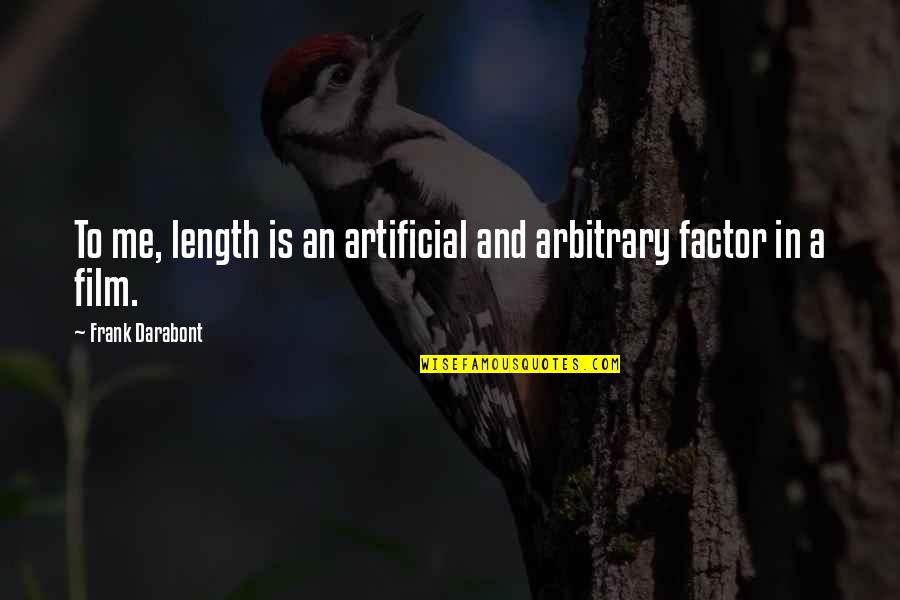 Darabont Quotes By Frank Darabont: To me, length is an artificial and arbitrary Darabont Quotes By Frank Darabont: To me, length is an artificial and arbitrary