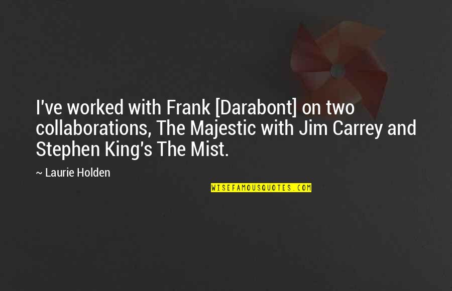 Darabont Quotes By Laurie Holden: I've worked with Frank [Darabont] on two collaborations,