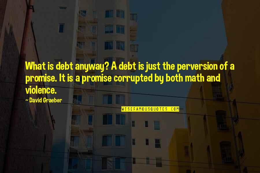 Darabonts Quotes By David Graeber: What is debt anyway? A debt is just