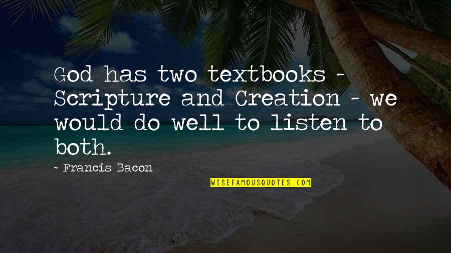 Darabos Vi Quotes By Francis Bacon: God has two textbooks - Scripture and Creation Darabos Vi Quotes By Francis Bacon: God has two textbooks - Scripture and Creation