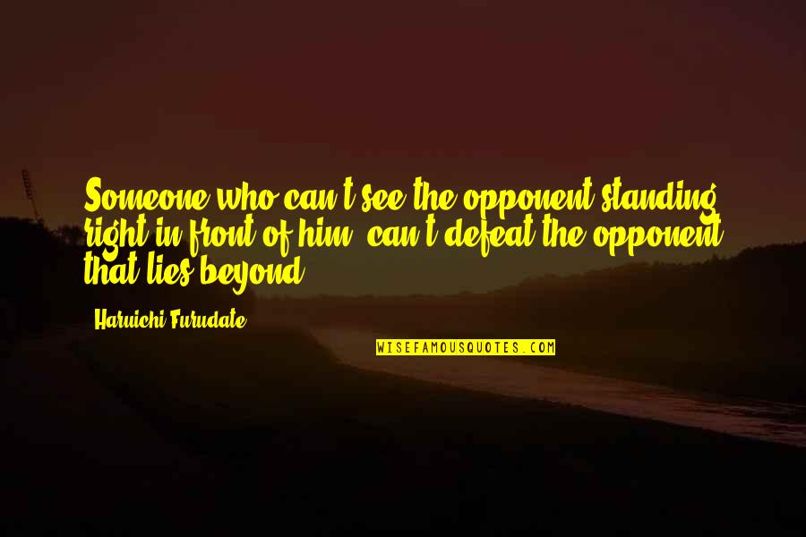 Darabos Vi Quotes By Haruichi Furudate: Someone who can't see the opponent standing right Darabos Vi Quotes By Haruichi Furudate: Someone who can't see the opponent standing right