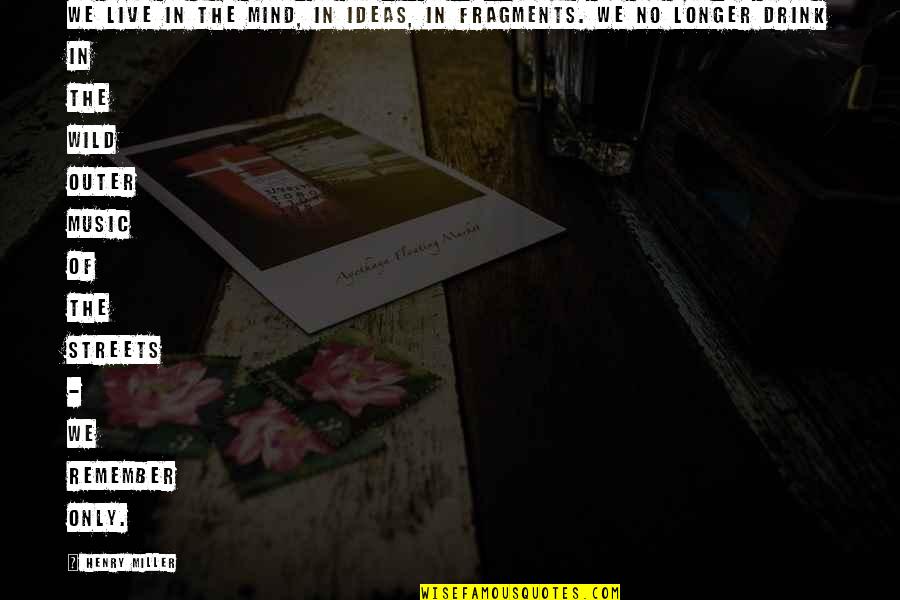 Darabos Vi Quotes By Henry Miller: We live in the mind, in ideas, in Darabos Vi Quotes By Henry Miller: We live in the mind, in ideas, in