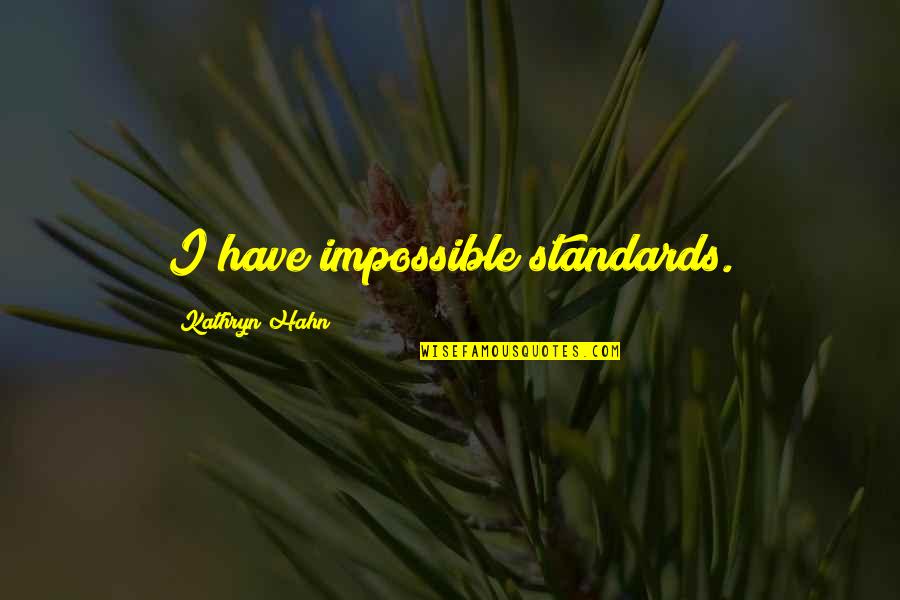 Darabos Vi Quotes By Kathryn Hahn: I have impossible standards. Darabos Vi Quotes By Kathryn Hahn: I have impossible standards.