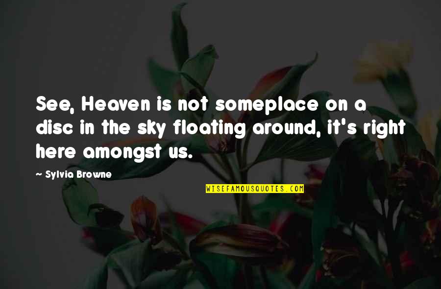 Darach Crimmins Quotes By Sylvia Browne: See, Heaven is not someplace on a disc