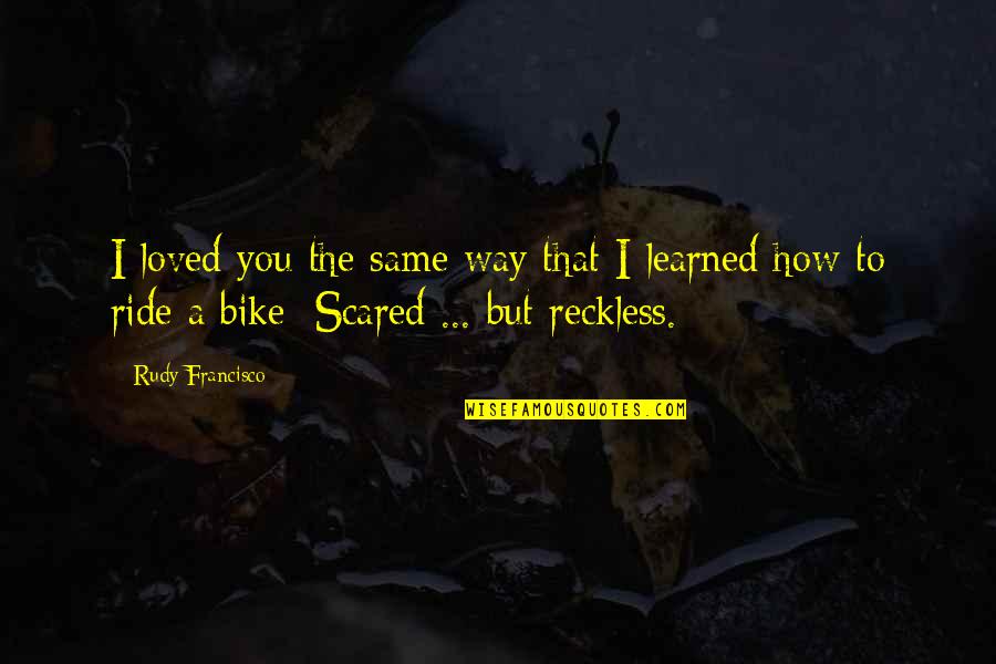 Darack Baywatch Quotes By Rudy Francisco: I loved you the same way that I