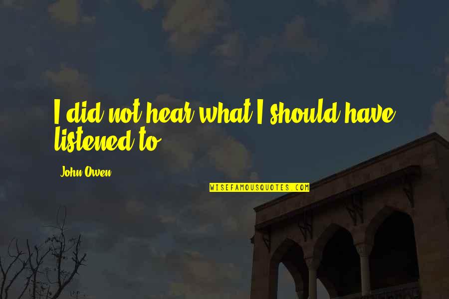 Daragh Carter Quotes By John Owen: I did not hear what I should have Daragh Carter Quotes By John Owen: I did not hear what I should have