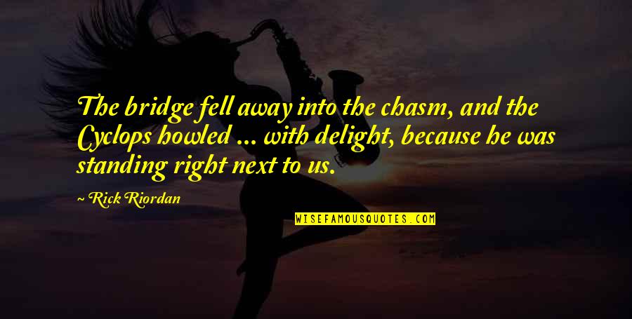 Daragh Matheson Quotes By Rick Riordan: The bridge fell away into the chasm, and