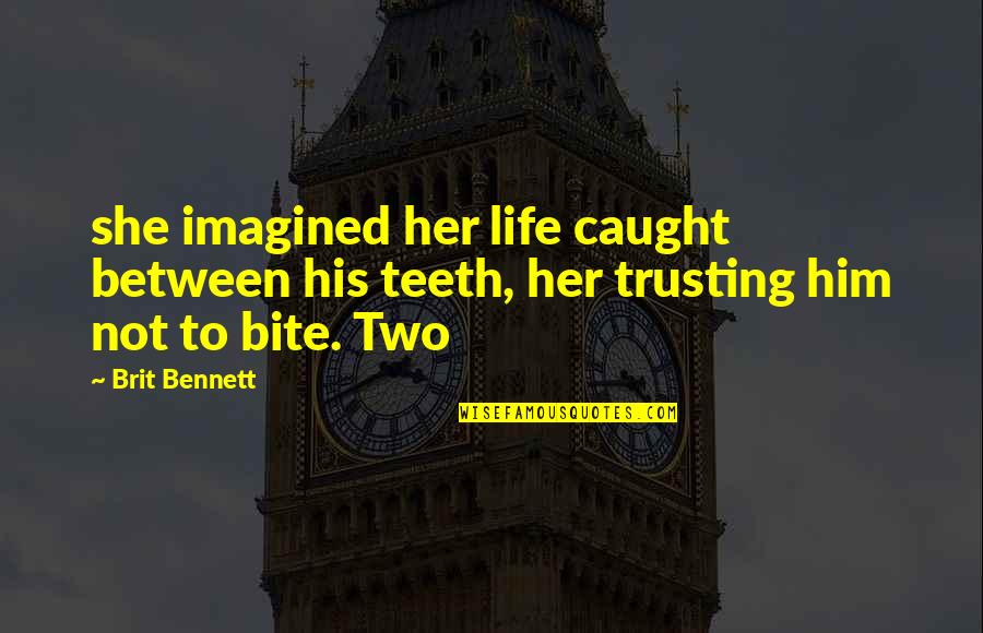Daragh Omalley Quotes By Brit Bennett: she imagined her life caught between his teeth,